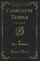 Charlotte Temple: A Tale of Truth (Classic Reprint)