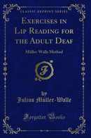 Exercises in Lip Reading for the Adult Deaf: Müller-Walle Method (Classic Reprint)