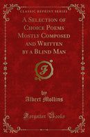 A Selection of Choice Poems Mostly Composed and Written by a Blind Man (Classic Reprint)