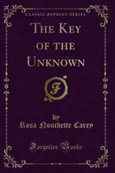 The Key of the Unknown (Classic Reprint)