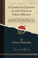 A Complete Edition of the Poets of Great Britain, Vol. 12: Containing the Following Translations: Pope''s Iliad and Odyssey, West''s Pindar, Dryden''s Virgil, Persius and Juvenal, Pitt''s Aeneid and Rowe''s Lucan (Classic Reprint)