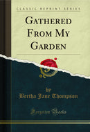 Gathered From My Garden (Classic Reprint)