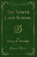 The North Land School (Classic Reprint)