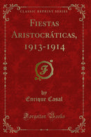 Fiestas Aristocráticas, 1913-1914 (Classic Reprint)