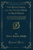 The Rival Forts, or the Velvet Siege of Beauséjour: A Tale of Acadie and Its Rival Forts, With Pen Pictures of Noted Characters of the Times, Drawn From Original Manuscripts in the Archives at Halifax, and From the Private Letter-Book and Journal of Richa