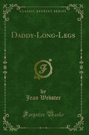 Daddy-Long-Legs (Classic Reprint)