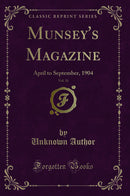 Munsey''s Magazine, Vol. 31: April to September, 1904 (Classic Reprint)