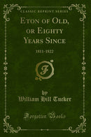 Eton of Old, or Eighty Years Since: 1811-1822 (Classic Reprint)