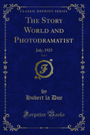The Story World and Photodramatist, Vol. 5: July, 1923 (Classic Reprint)