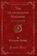 The Metropolitan Magazine, Vol. 1: January to June, 1836 (Classic Reprint)