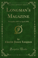 Longman''s Magazine, Vol. 31: November 1897 to April 1898 (Classic Reprint)