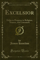 Excelsior, Vol. 3: Helps to Progress in Religion, Science, and Literature (Classic Reprint)
