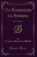 Os Romances da Semana: Quarta Ediçao (Classic Reprint)