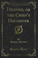 Destiny, or the Chief's Daughter (Classic Reprint)