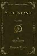Screenland, Vol. 11: May, 1925 (Classic Reprint)