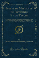 Œuvres de Mesdames de Fontaines Et de Tencin: La Comtesse de Savoie; Aménophis; Mémoires du Comte de Comminges; Le Siégé de Calais; Les Malheurs de l''Amour; Anecdotes de la Cour Et du Règne d''Edouard II (Classic Reprint)