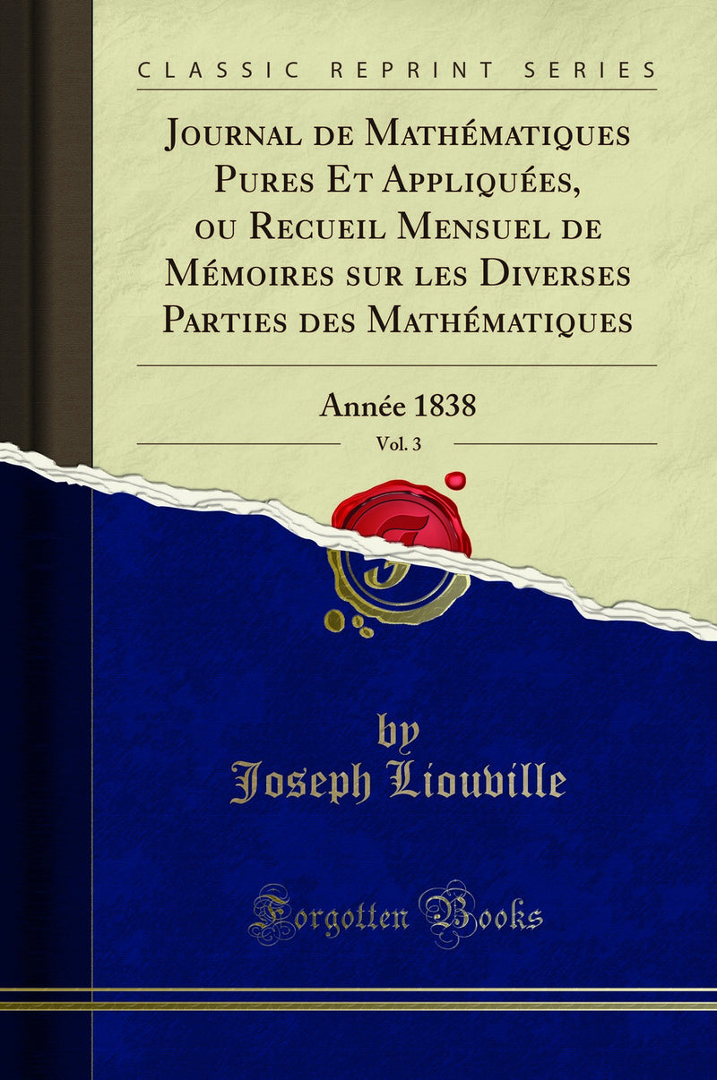 Journal de Mathématiques Pures Et Appliquées, ou Recueil Mensuel de Mémoires sur les Diverses Parties des Mathématiques, Vol. 3: Année 1838 (Classic Reprint)