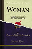 Woman: An Oration, Delivered Before the American Academy of Dental Science, Boston, November 7, 1883 (Classic Reprint)