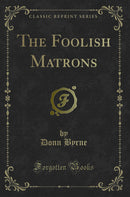 The Foolish Matrons (Classic Reprint)