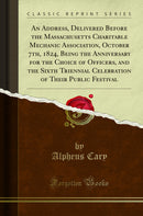 An Address, Delivered Before the Massachusetts Charitable Mechanic Association, October 7th, 1824, Being the Anniversary for the Choice of Officers, and the Sixth Triennial Celebration of Their Public Festival (Classic Reprint)
