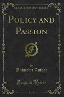 Policy and Passion (Classic Reprint)