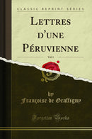 Lettres d''une Péruvienne, Vol. 1 (Classic Reprint)