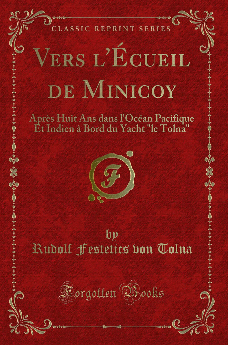 "Vers l''Écueil de Minicoy: Après Huit Ans dans l''Océan Pacifique Et Indien à Bord du Yacht "le Tolna" (Classic Reprint)"