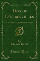 Tess of D''urbervilles: A Pure Woman, Faithfully Presented (Classic Reprint)