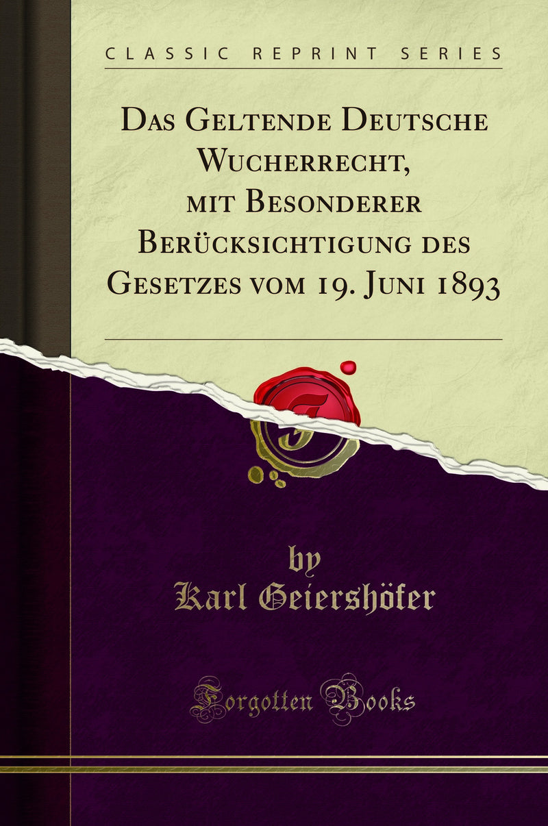 Das Geltende Deutsche Wucherrecht, mit Besonderer Berücksichtigung des Gesetzes vom 19. Juni 1893 (Classic Reprint)