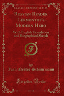 Russian Reader Lermontof''s Modern Hero: With English Translation and Biographical Sketch (Classic Reprint)