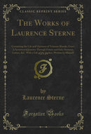 The Works of Laurence Sterne, Vol. 2 of 4: Containing the Life and Opinions of Tristram Shandy, Gent.; A Sentimental Journey Through France and Italy; Sermons, Lettres, &C. With a Life of the Author, Written by Himself (Classic Reprint)