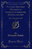 Putnam''s Monthly Magazine of American Literature, Science, and Art, Vol. 6: July to December, 1855 (Classic Reprint)