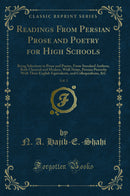 Readings From Persian Prose and Poetry for High Schools, Vol. 1: Being Selections in Prose and Poetry, From Standard Authors, Both Classical and Modern, With Notes, Persian Proverbs With Their English Equivalents, and Colloquialisms, &C (Classic Reprint)