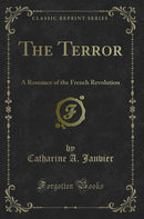 The Terror: A Romance of the French Revolution (Classic Reprint)