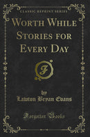 Worth While Stories for Every Day (Classic Reprint)