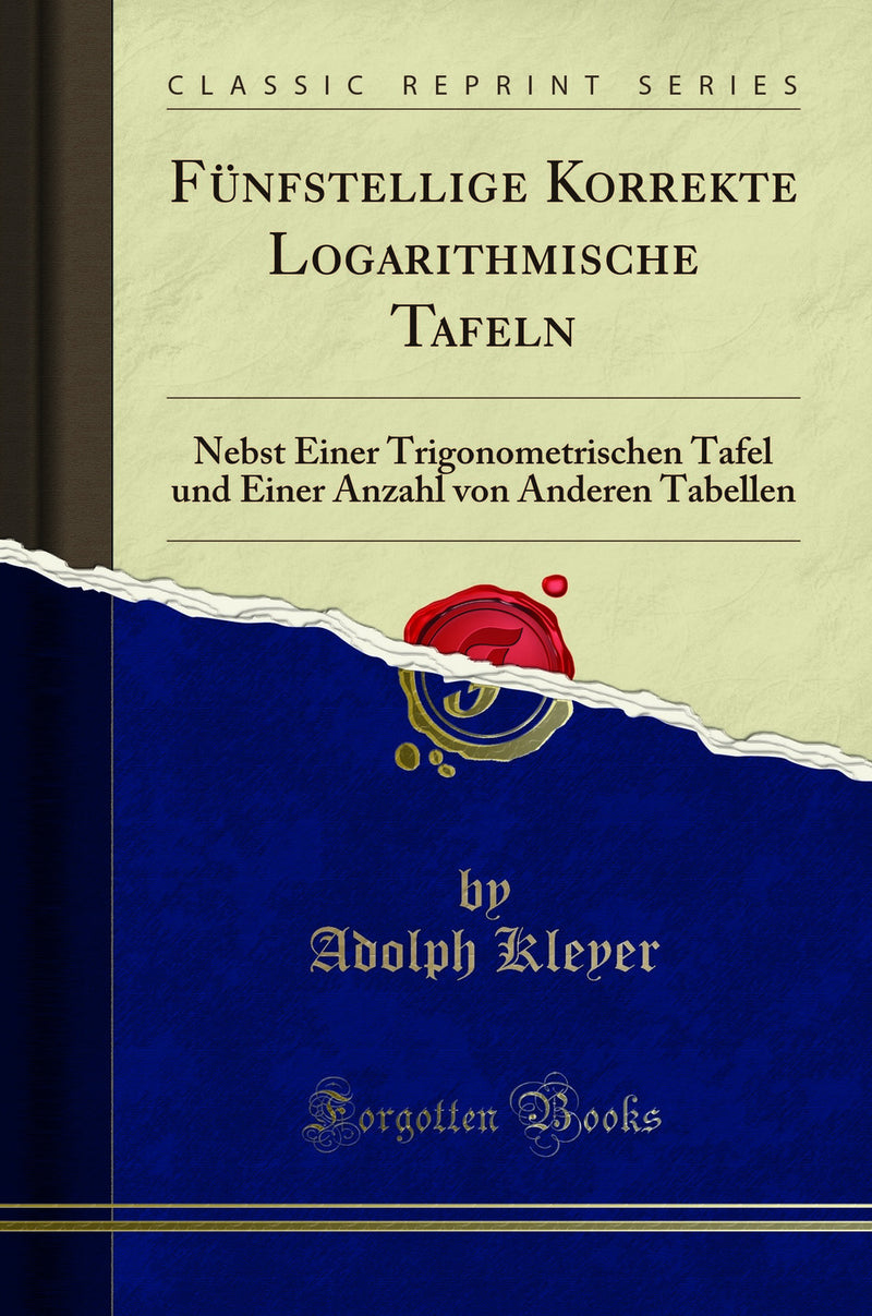 Fünfstellige Korrekte Logarithmische Tafeln: Nebst Einer Trigonometrischen Tafel und Einer Anzahl von Anderen Tabellen (Classic Reprint)