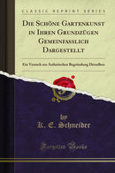 Die Schöne Gartenkunst in Ihren Grundzügen Gemeinfasslich Dargestellt: Ein Versuch zur Ästhetischen Begründung Derselben (Classic Reprint)