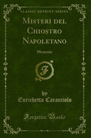 Misteri del Chiostro Napoletano: Memorie (Classic Reprint)