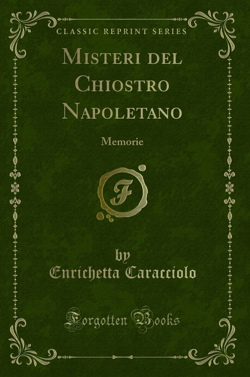 Misteri del Chiostro Napoletano: Memorie (Classic Reprint)