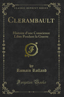 Clerambault: Histoire d''une Conscience Libre Pendant la Guerre (Classic Reprint)