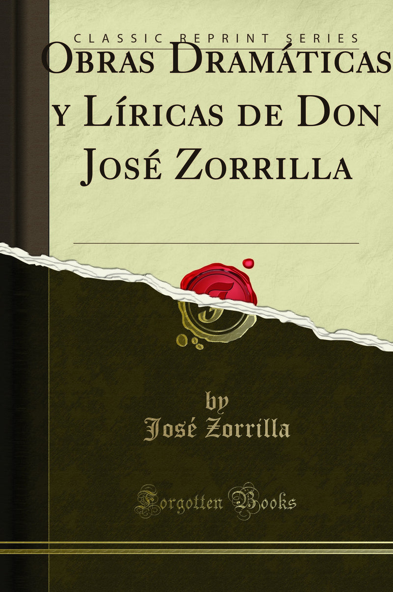 Obras Dramáticas y Líricas de Don José Zorrilla (Classic Reprint)