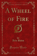A Wheel of Fire (Classic Reprint)