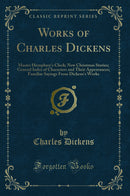 Works of Charles Dickens: Master Humphrey''s Clock; New Christmas Stories; General Index of Characters and Their Appearances; Familiar Sayings From Dickens''s Works (Classic Reprint)