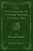The Knickerbocker, or New-York Monthly Magazine, 1852, Vol. 39 (Classic Reprint)