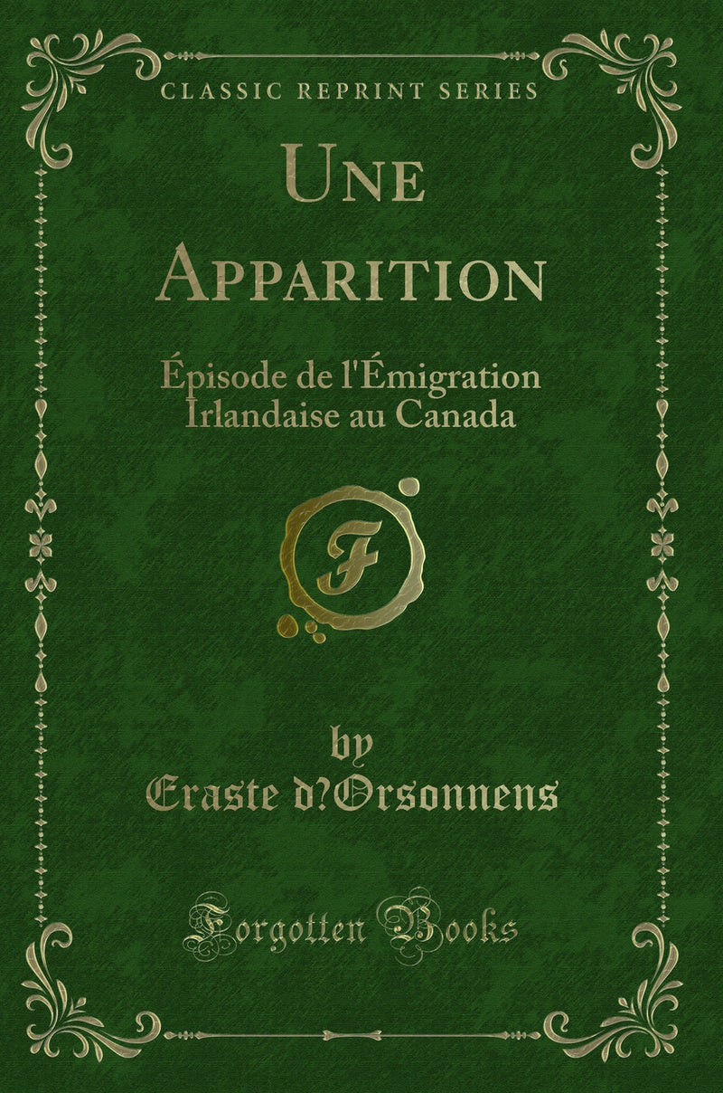 Une Apparition: Épisode de l''Émigration Irlandaise au Canada (Classic Reprint)