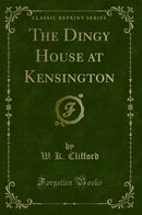 The Dingy House at Kensington (Classic Reprint)