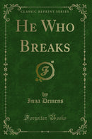 He Who Breaks (Classic Reprint)