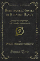Burlesques, Novels by Eminent Hands, Vol. 1 of 2: Jeames''s Diary; Adventures of Major Gahagan; The Fatal Boots; Little Travels and Roadside Sketches (Classic Reprint)