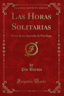 Las Horas Solitarias: Notas de un Aprendiz de Psicólogo (Classic Reprint)