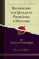 Recherches sur Quelques Problèmes d''Histoire (Classic Reprint)